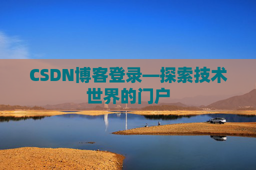 CSDN博客登录—探索技术世界的门户